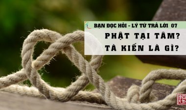 Phật Tại Tâm Là Gì? Tà Kiến Là Gì?