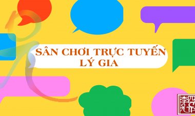 Tổng Hợp Sân Chơi Trực Tuyến Lý Gia