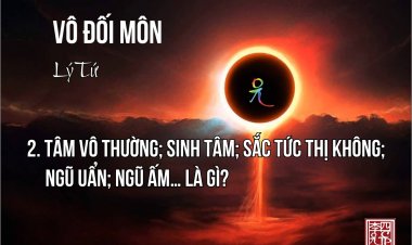 Tâm Vô Thường; Sinh Tâm; Sắc Tức Thị Không; Ngũ Uẩn; Ngũ Ấm... Là Gì?