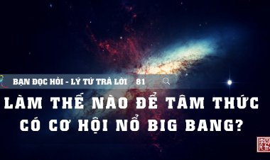 Làm Thế Nào Để Tâm Thức Có Cơ Hội Nổ Big Bang?