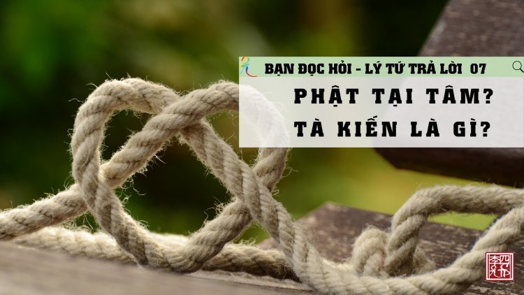 Phật Tại Tâm Là Gì? Tà Kiến Là Gì?