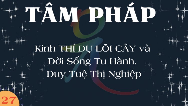 Kinh THÍ DỤ LÕI CÂY Và Đời Sống Tu Hành. Duy Tuệ Thị Nghiệp