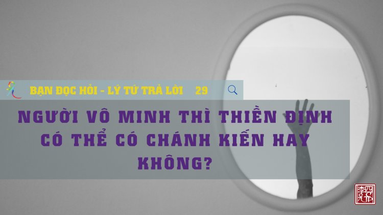 Người Vô Minh Thì Thiền Định Có Thể Có Chánh Kiến Hay Không?
