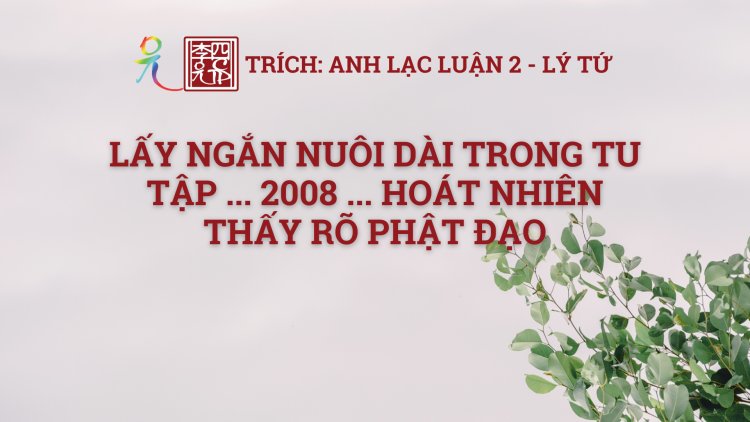 Lấy Ngắn Nuôi Dài… Trong Tu Tập… 2008… Hoát Nhiên Thấy Rõ… Phật Đạo