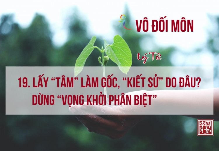 Lấy Tâm Làm Gốc, Kiết Sử Do Đâu? Dừng Vọng Khởi Phân Biệt