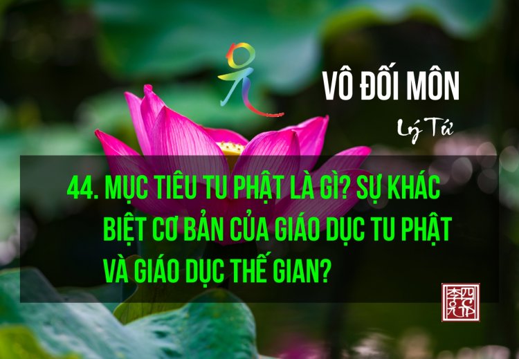 Mục Tiêu Tu Phật Là Gì? Sự Khác Biệt Cơ Bản Của Giáo Dục Tu Phật Và Giáo Dục Thế Gian?