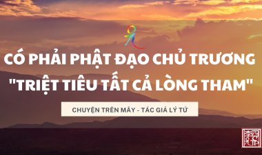 Có Phải Phật Đạo Chủ Trương "Triệt Tiêu Tất Cả Lòng Tham"