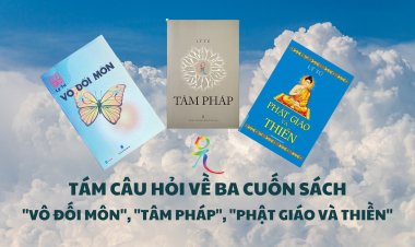 Tám Câu Hỏi Về Ba Cuốn Sách "Vô Đối Môn", "Tâm Pháp", "Phật Giáo Và Thiền" Đã Xuất Bản 