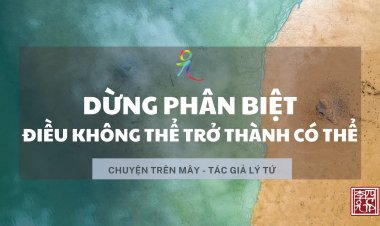 Dừng Phân Biệt - Điều Không Thể Trở Thành Có Thể!