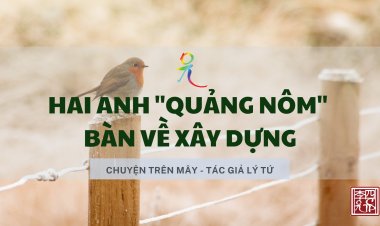 Hai Anh "Quảng Nôm" Bàn Về Xây Dựng