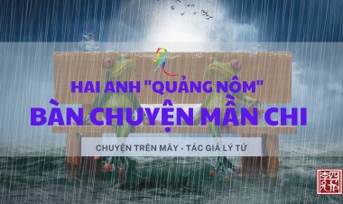 Hai Anh "Quảng Nôm" Bàn Chuyện Mần Chi