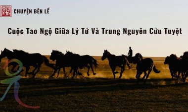 Cuộc Tao Ngộ Giữa Lý Tứ Và Trung Nguyên Cửu Tuyệt