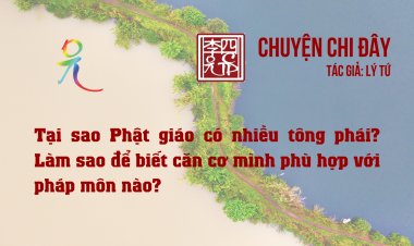 Tại Sao Phật Giáo Có Nhiều Tông Phái? Làm Sao Để Biết Căn Cơ Mình phù Hợp Với Pháp Môn Nào?