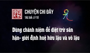 Dùng Chánh Niệm Để Diệt Trừ Sân Hận - Giới Định Huệ Hữu Lậu Và Vô Lậu