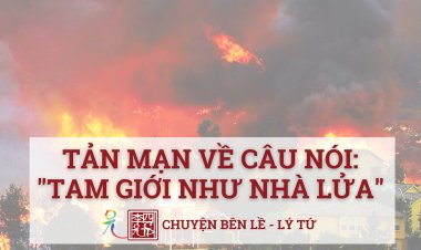 Tản Mạn Về Câu Nói "Tam Giới Như Nhà Lửa"