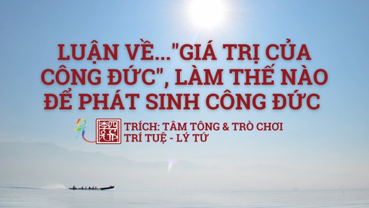 Luận về Giá Trị Của Công Đức. Làm Thế Nào Để Phát Sinh Công Đức