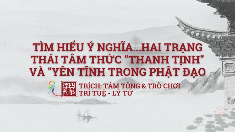 Tìm Hiểu Ý Nghĩa … Hai Trạng Thái Tâm Thức Thanh Tịnh Và Yên Tĩnh Trong Phật Đạo