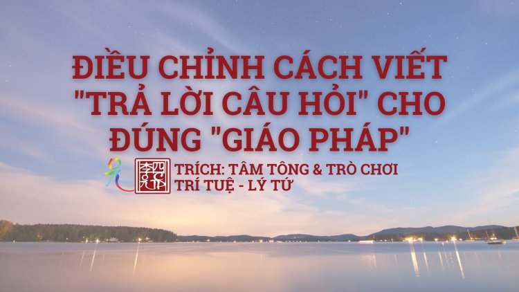 Điều Chỉnh Cách Viết Trả Lời Câu Hỏi Cho Đúng Giáo Pháp