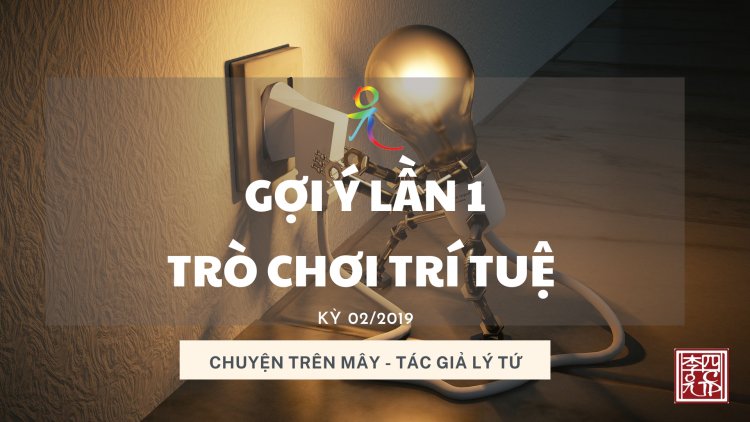 Gợi Ý Lần 1 "Trò Chơi Trí Tuệ Kỳ 02/2019"