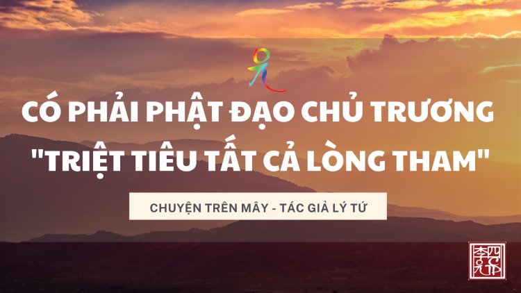 Có Phải Phật Đạo Chủ Trương "Triệt Tiêu Tất Cả Lòng Tham"