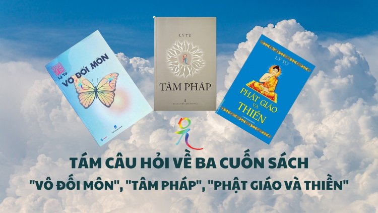 Tám Câu Hỏi Về Ba Cuốn Sách "Vô Đối Môn", "Tâm Pháp", "Phật Giáo Và Thiền" Đã Xuất Bản 