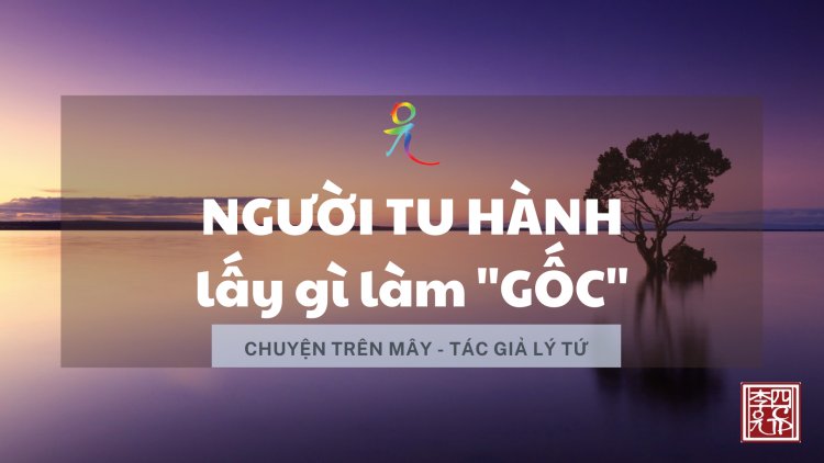 Người Tu Hành Lấy Gì Làm Gốc
