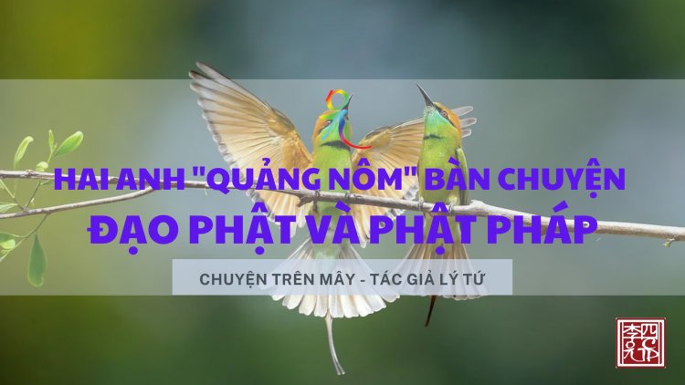 Hai Anh "Quảng Nôm" Bàn Chuyện Đạo Phật và Phật Pháp