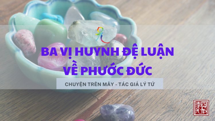 Ba Vị Huynh Đệ Luận Về Phước Đức