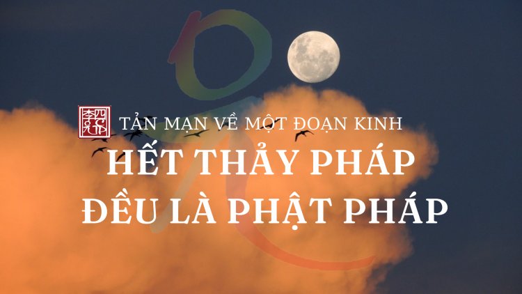 Tản Mạn Về Một Đoạn Kinh - Chủ Đề: Hết Thảy Pháp Đều Là Phật Pháp