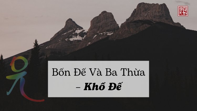 Bốn Đế Và Ba Thừa – Khổ Đế