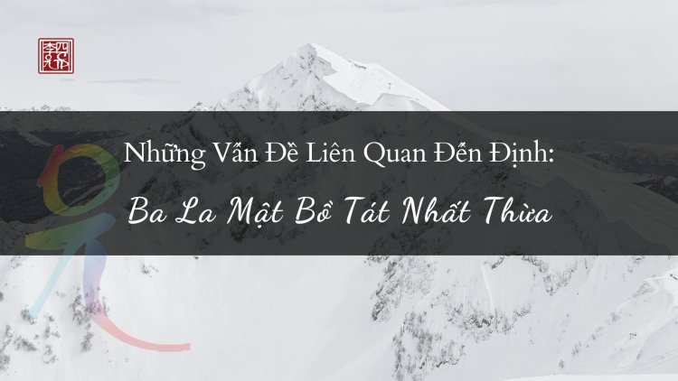 Những Vấn Đề Liên Quan Đến Định: Ba La Mật Bồ Tát Nhất Thừa