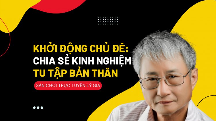 Khởi Động Chủ Đề "Chia Sẻ Kinh Nghiệm Tu Tập Bản Thân"