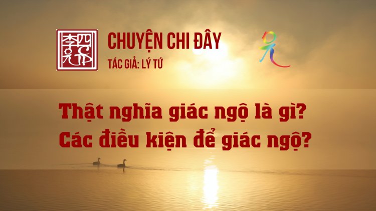 Thật Nghĩa Giác Ngộ Là Gì? Các Điều Kiện Để Giác Ngộ?