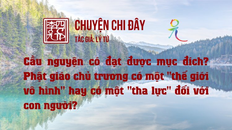 Cầu Nguyện Có Đạt Được Mục Đích? Phật Giáo Chủ Trương Có Một "Thế Giới Vô Hình" Hay Có Một "Tha Lực" Đối Với Con Người?