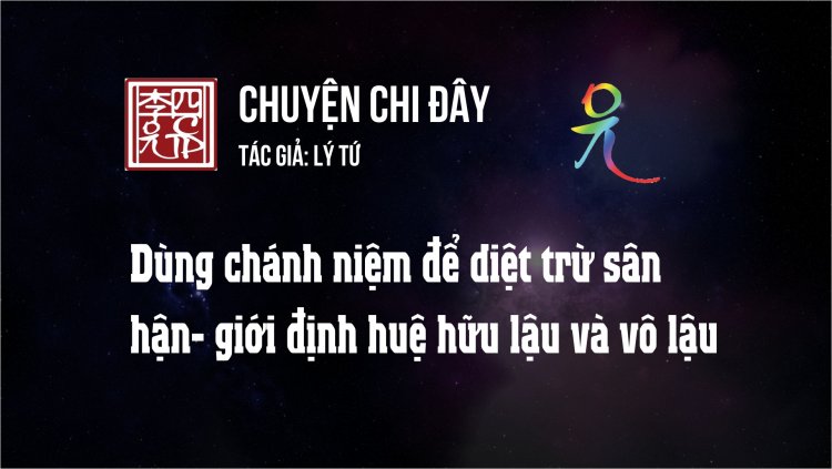 Dùng Chánh Niệm Để Diệt Trừ Sân Hận - Giới Định Huệ Hữu Lậu Và Vô Lậu