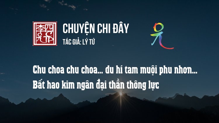 Chu Choa Chu Choa… Du Hí Tam Muội Phu Nhơn… Bất Hao Kim Ngân Đại Thần Thông Lực