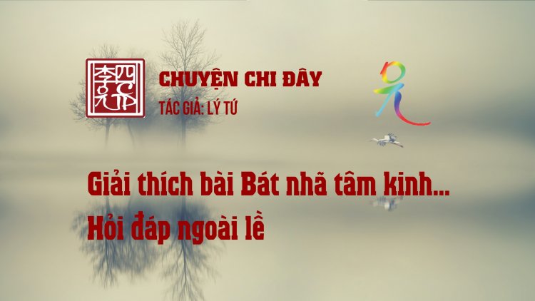 Giải Thích Bài Bát Nhã Tâm Kinh… Hỏi Đáp Ngoài Lề