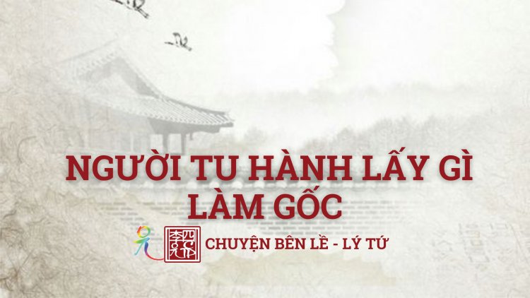 Người Tu Hành Lấy Gì Làm Gốc