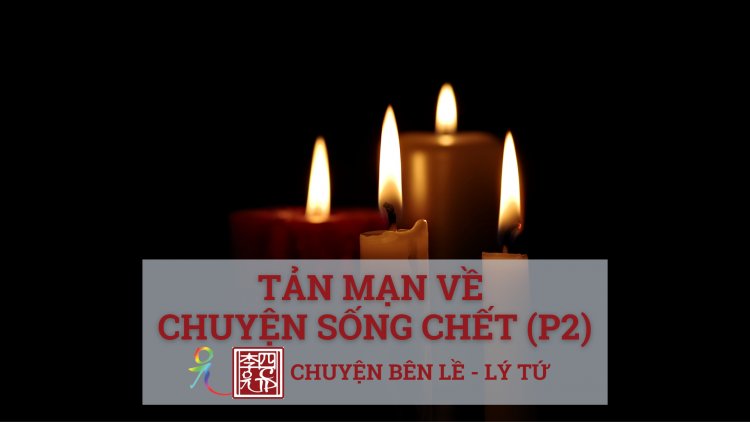 Tản Mạn Về Chuyện Sống - Chết (Tiếp)