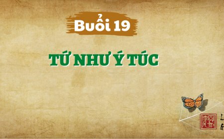 Khóa Học Hạnh Phúc Quanh Ta K01 - Buổi 19 - Tứ Như Ý Túc