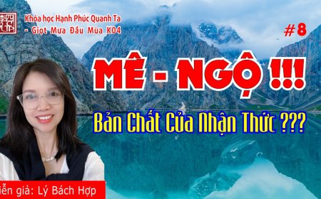 Hạnh Phúc Quanh Ta K04 - Ba Duyên Hòa Hợp - Mê - Ngộ - Bản Chất Của Nhận Thức !!!