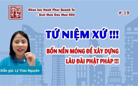 Hạnh Phúc Quanh Ta K05 - Tứ Niệm Xứ !!! Bốn Nền Móng Để Xây Dựng Lâu Đài Phật Pháp !!!