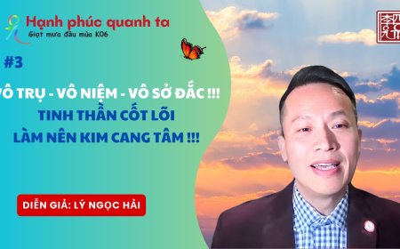 Hạnh Phúc Quanh Ta K06 - Chuyên Đề Kinh Kim Cang - Buổi 3: Vô Trụ Vô Niệm Vô Sở Đắc !!! - Tinh Thần Cốt Lõi Làm Nên Kim Cang Tâm !!!