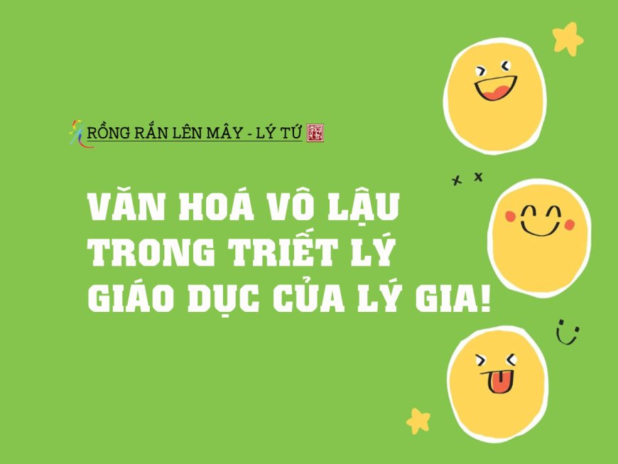 Văn Hoá Vô Lậu trong Triết Lý Giáo Dục của Lý Gia!