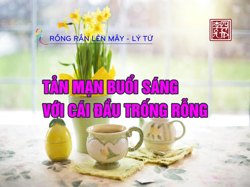 Tản Mạn Buổi Sáng với Cái Đầu Trống Rỗng