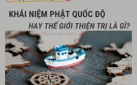 Khái Niệm Phật Quốc Độ Hay Thế Giới Thiện Trị Là Gì?
