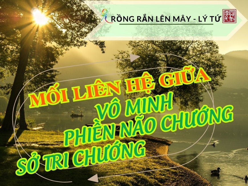Mối Liên Hệ Giữa Vô Minh – Phiền Não Chướng – Sở Tri Chướng