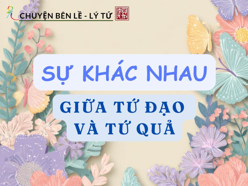 Sự Khác Nhau Giữa Tứ Đạo Và Tứ Quả