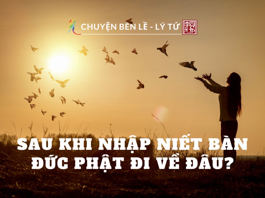 Sau Khi Nhập Niết Bàn - Đức Phật Đi Về Đâu?