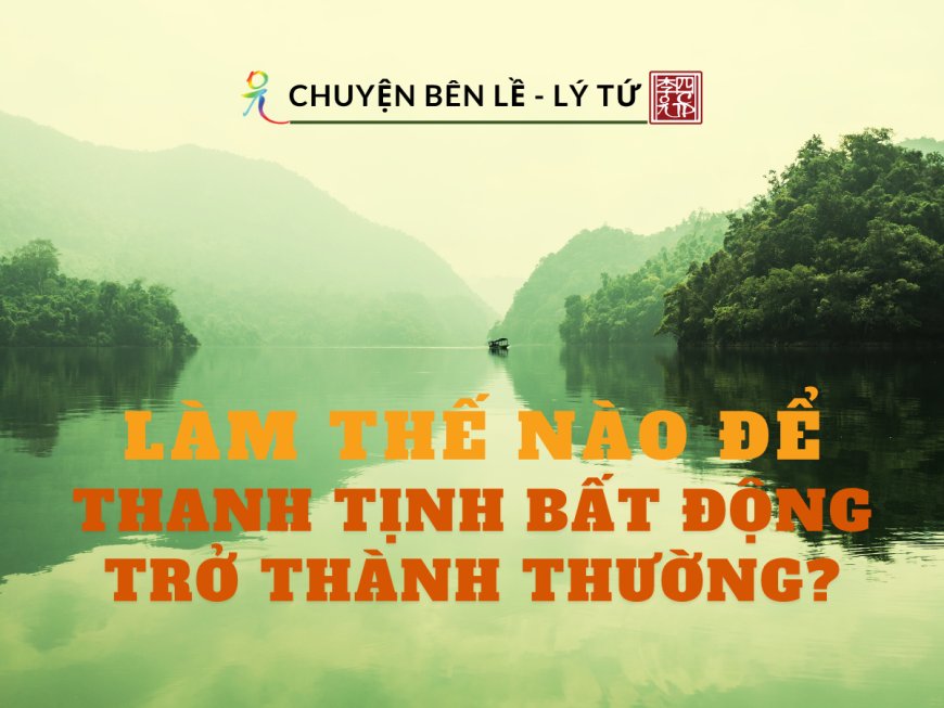 Làm Thế Nào Để Thanh Tịnh Bất Động Trở Thành Thường!